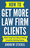 How to Get More Law Firm Clients: Without Losing Time & Money or Getting Screwed By a Marketing Company